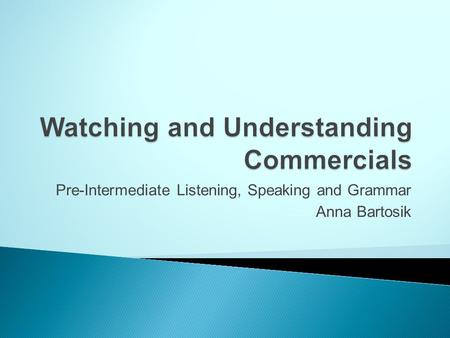 Pre-Intermediate Listening, Speaking and Grammar Anna Bartosik.