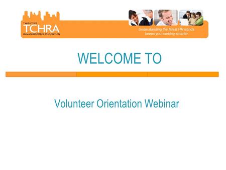 WELCOME TO Volunteer Orientation Webinar. Webinar Agenda  TCHRA Member Benefits  TCHRA Volunteer Benefits  About TCHRA  Resources and Tools 2.