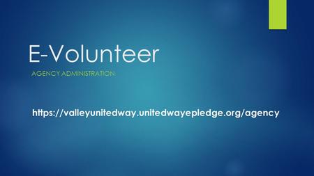 E-Volunteer AGENCY ADMINISTRATION https://valleyunitedway.unitedwayepledge.org/agency.
