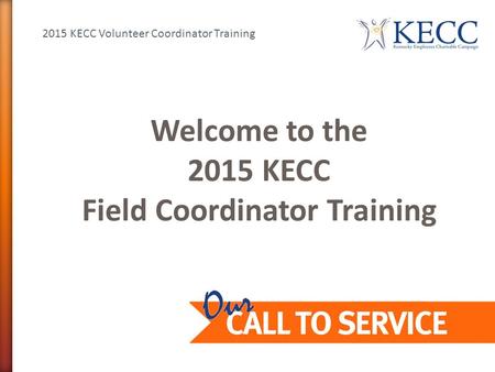 2015 KECC Volunteer Coordinator Training Welcome to the 2015 KECC Field Coordinator Training.