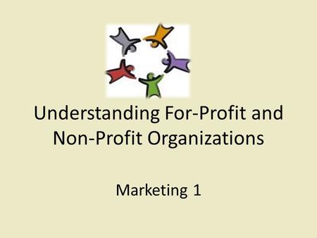 Understanding For-Profit and Non-Profit Organizations Marketing 1