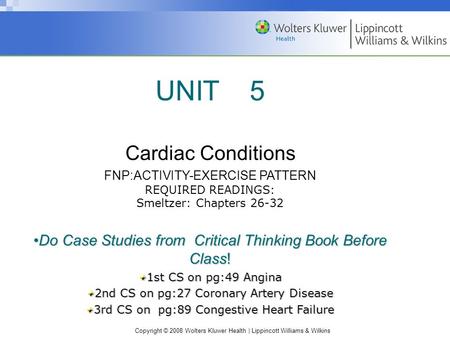 Copyright © 2008 Wolters Kluwer Health | Lippincott Williams & Wilkins UNIT 5 Cardiac Conditions FNP:ACTIVITY-EXERCISE PATTERN REQUIRED READINGS: Smeltzer: