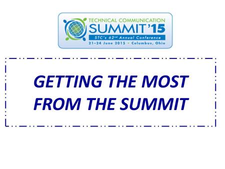 GETTING THE MOST FROM THE SUMMIT. Thank you for registering for STC’s Technical Communication Summit. The Summit offers all kinds of education, along.