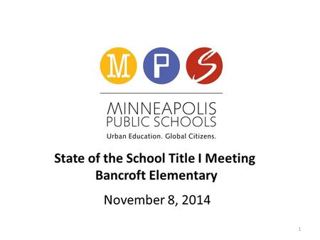 State of the School Title I Meeting Bancroft Elementary November 8, 2014 1.