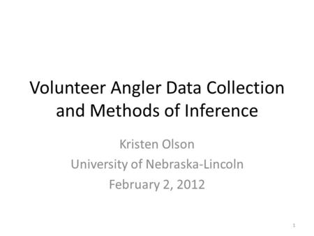 Volunteer Angler Data Collection and Methods of Inference Kristen Olson University of Nebraska-Lincoln February 2, 2012 1.