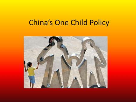 China’s One Child Policy. One Child Policy It was created by Chinese leader Deng Xiaoping in 1979 because China’s population growth was too high. It was.