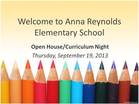 Welcome to Anna Reynolds Elementary School Open House/Curriculum Night Thursday, September 19, 2013.