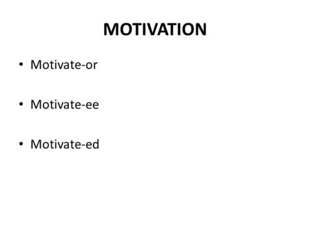 MOTIVATION Motivate-or Motivate-ee Motivate-ed. MOTIVATION Short Term: I’m Hungary Medium Term Getting the 3 credits for this course Long Term Buying.