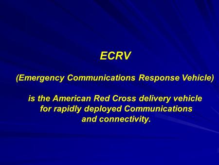 ECRV (Emergency Communications Response Vehicle) is the American Red Cross delivery vehicle for rapidly deployed Communications and connectivity.