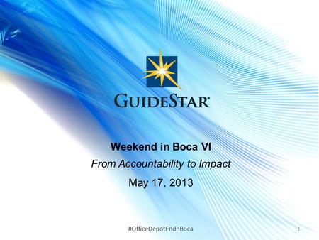 Weekend in Boca VI From Accountability to Impact May 17, 2013 1 #OfficeDepotFndnBoca.