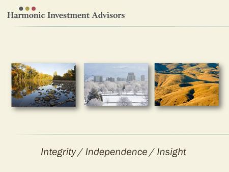 Integrity / Independence / Insight. Harmonic Investment Advisors is a boutique, research-driven investment management firm creating customized solutions.
