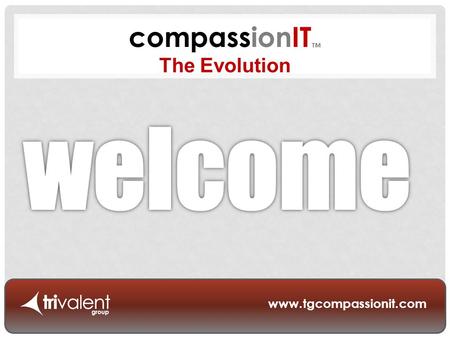 Www.tgcompassionit.com compassionIT ™ The Evolution.