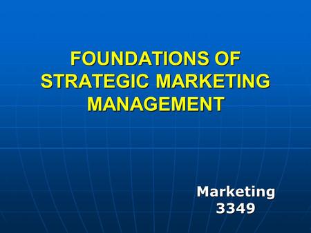 FOUNDATIONS OF STRATEGIC MARKETING MANAGEMENT Marketing 3349.