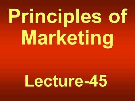 Principles of Marketing Lecture-45. Summary of Lecture-44.