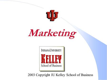 2003 Copyright IU Kelley School of Business Marketing.