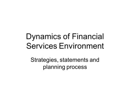 Dynamics of Financial Services Environment Strategies, statements and planning process.