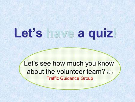 Let’s have a quiz! Let’s see how much you know about the volunteer team? (Li) Traffic Guidance Group.