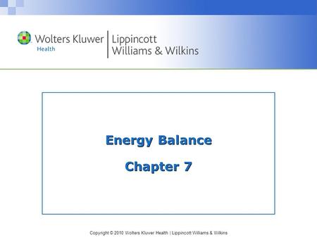 Copyright © 2010 Wolters Kluwer Health | Lippincott Williams & Wilkins Energy Balance Chapter 7.