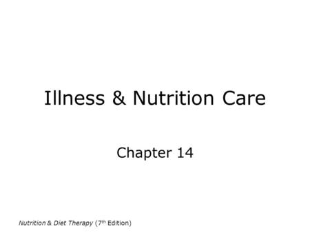 Nutrition & Diet Therapy (7 th Edition) Illness & Nutrition Care Chapter 14.