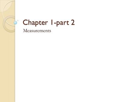 Chapter 1-part 2 Measurements. Metric Equalities An equality states the same measurement in two different units. can be written using the relationships.