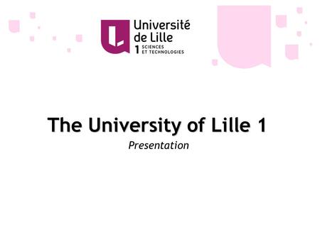 The University of Lille 1 Presentation. 20 000 students 2000 enrolled in the Institute of Technology (I.U.T.) 9000 enrolled in bachelor’s degree programs.