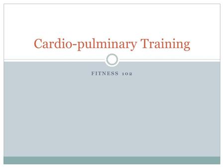 FITNESS 102 Cardio-pulminary Training. Importance of training the Cardio-pulminary system Help reduce blood pressure Strengthens the heart and lungs Pushes.