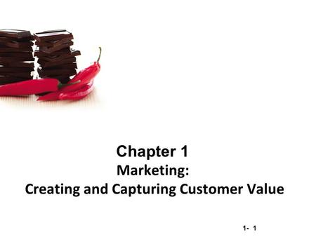 1- 1 Chapter 1 Marketing: Creating and Capturing Customer Value.