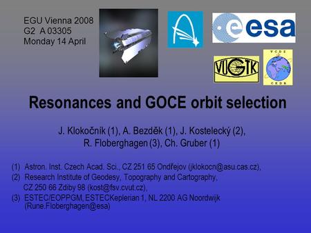 Resonances and GOCE orbit selection J. Kloko č ník (1), A. Bezd ě k (1), J. Kostelecký (2), R. Floberghagen (3), Ch. Gruber (1) (1)Astron. Inst. Czech.