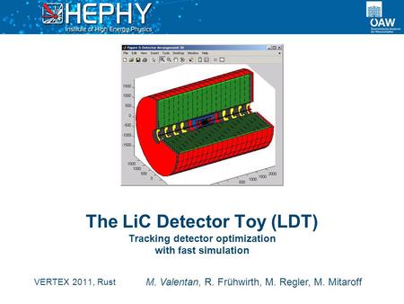 The LiC Detector Toy (LDT) Tracking detector optimization with fast simulation VERTEX 2011, Rust M. Valentan, R. Frühwirth, M. Regler, M. Mitaroff.