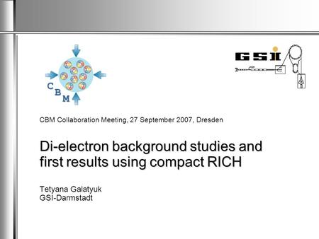 C B M Di-electron background studies and first results using compact RICH CBM Collaboration Meeting, 27 September 2007, Dresden Di-electron background.