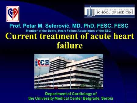 Current treatment of acute heart failure Department of Cardiology of the University Medical Center Belgrade, Serbia Prof. Petar M. Seferović, MD, PhD,
