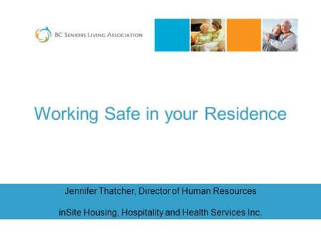 Jennifer Thatcher, Director of Human Resources inSite Housing, Hospitality and Health Services Inc. Working Safe in your Residence.