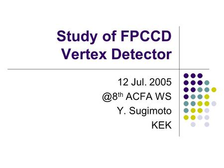 Study of FPCCD Vertex Detector 12 Jul. th ACFA WS Y. Sugimoto KEK.
