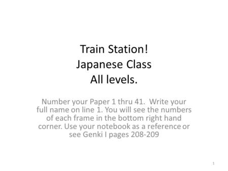 Train Station! Japanese Class All levels. Number your Paper 1 thru 41. Write your full name on line 1. You will see the numbers of each frame in the bottom.