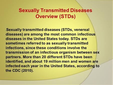 - Sexually transmitted diseases (STDs, venereal diseases) are among the most common infectious diseases in the United States today. STDs are sometimes.