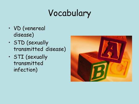 Vocabulary VD (venereal disease) STD (sexually transmitted disease) STI (sexually transmitted infection)
