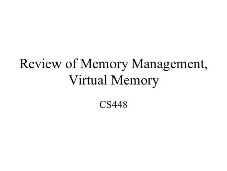 Review of Memory Management, Virtual Memory CS448.