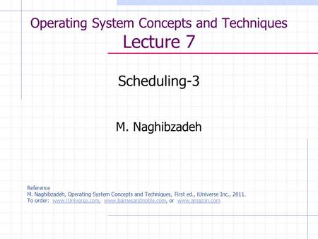 Operating System Concepts and Techniques Lecture 7 Scheduling-3 M. Naghibzadeh Reference M. Naghibzadeh, Operating System Concepts and Techniques, First.