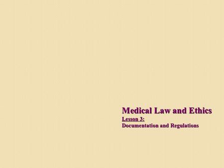 Medical Law and Ethics Lesson 3: Documentation and Regulations.