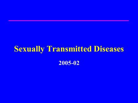 Sexually Transmitted Diseases 2005-02. Sexually Transmitted Diseases Impact Common Infectious Agents Symptoms Pathogenesis Diagnosis Treatment.