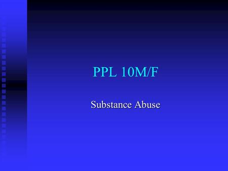 PPL 10M/F Substance Abuse. Description Students will develop an understanding of facts and myths of substance use and abuse. They will classify a variety.