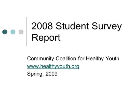 2008 Student Survey Report Community Coalition for Healthy Youth www.healthyyouth.org Spring, 2009.