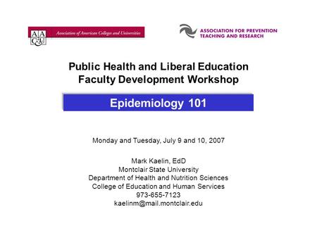 Epidemiology 101 Monday and Tuesday, July 9 and 10, 2007 Mark Kaelin, EdD Montclair State University Department of Health and Nutrition Sciences College.