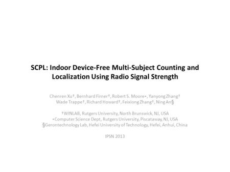 SCPL: Indoor Device-Free Multi-Subject Counting and Localization Using Radio Signal Strength Chenren Xu†, Bernhard Firner†, Robert S. Moore ∗, Yanyong.