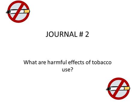 JOURNAL # 2 What are harmful effects of tobacco use?
