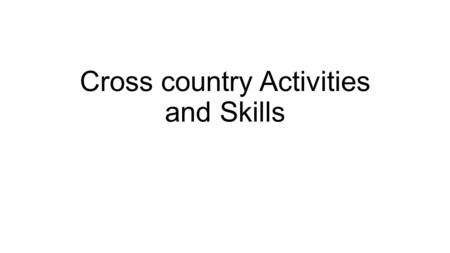 Cross country Activities and Skills. Pair Chase Game Pair Chase: Set Up: Coach ask participants to find a pair and they have to number heir self’s 1 or.