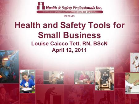 © 2011 Health and Safety Tools for Small Business Louise Caicco Tett, RN, BScN April 12, 2011.