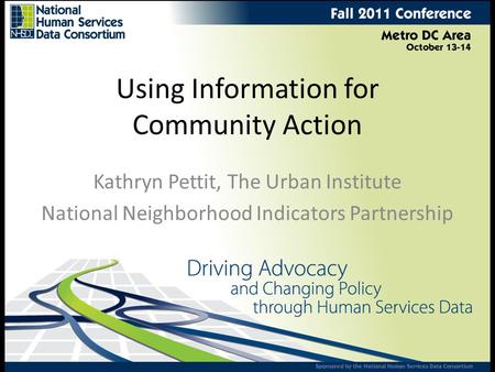 Using Information for Community Action Kathryn Pettit, The Urban Institute National Neighborhood Indicators Partnership.