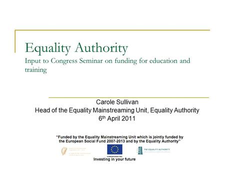 Equality Authority Input to Congress Seminar on funding for education and training Carole Sullivan Head of the Equality Mainstreaming Unit, Equality Authority.