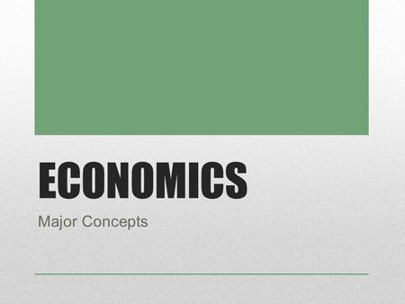 ECONOMICS Major Concepts. MAJOR CONCEPTS Everything has a cost and a tradeoff Incentives matter Voluntary trade increases value Competition influences.